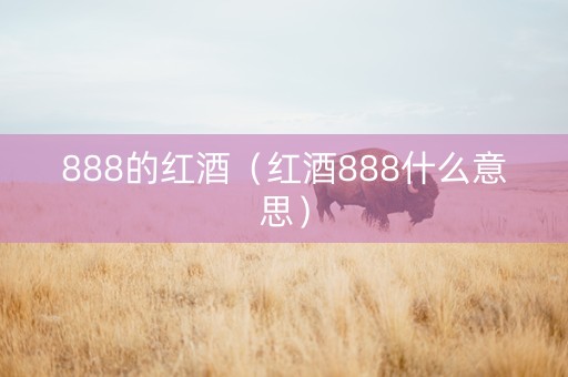 888的红酒（红酒888什么意思）