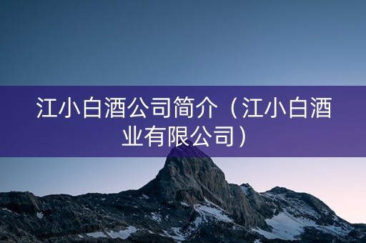 江小白酒公司简介（江小白酒业有限公司）
