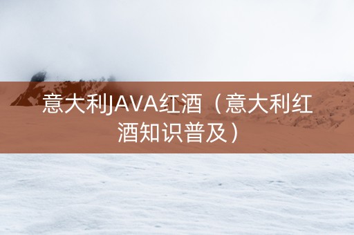 意大利JAVA红酒（意大利红酒知识普及）