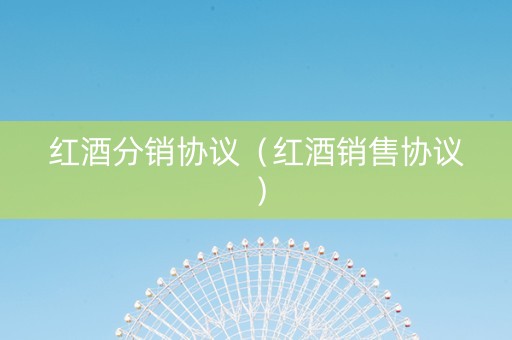 红酒分销协议（红酒销售协议）