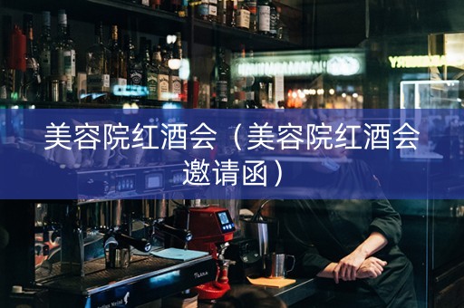 美容院红酒会（美容院红酒会邀请函）