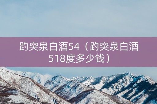 趵突泉白酒54（趵突泉白酒518度多少钱）
