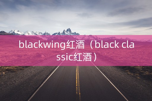 blackwing红酒（black classic红酒）