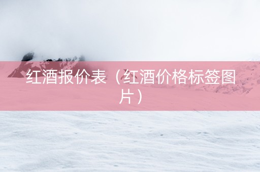 红酒报价表（红酒价格标签图片）