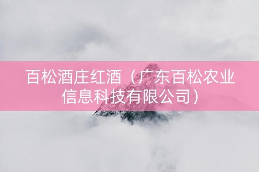 百松酒庄红酒（广东百松农业信息科技有限公司）