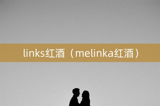 links红酒（melinka红酒）