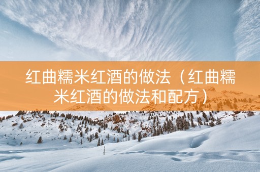 红曲糯米红酒的做法（红曲糯米红酒的做法和配方）
