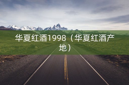 华夏红酒1998（华夏红酒产地）