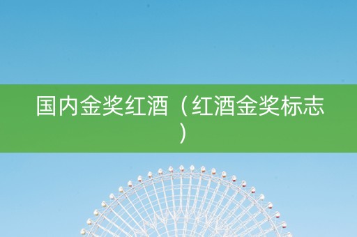 国内金奖红酒（红酒金奖标志）