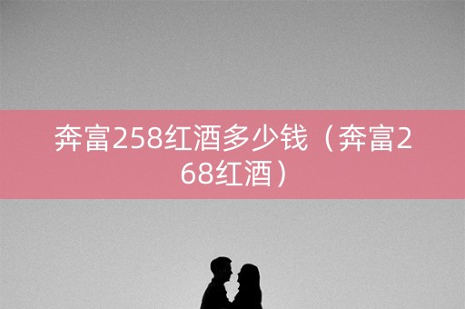 奔富258红酒多少钱（奔富268红酒）