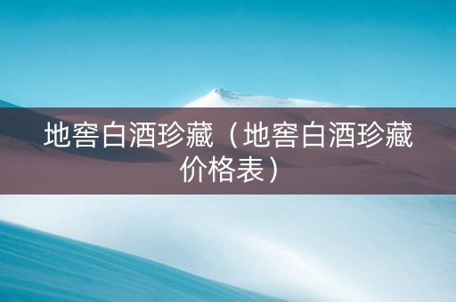 地窖白酒珍藏（地窖白酒珍藏价格表）