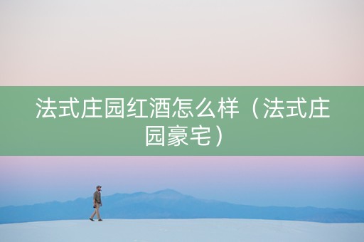 法式庄园红酒怎么样（法式庄园豪宅）