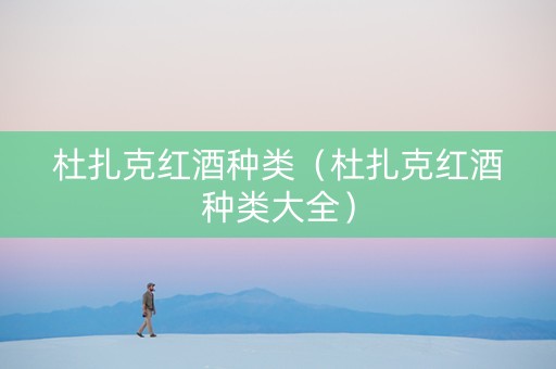 杜扎克红酒种类（杜扎克红酒种类大全）