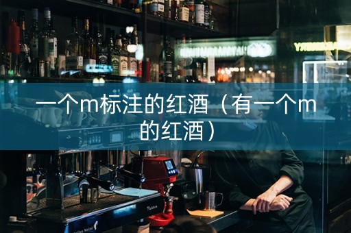 一个m标注的红酒（有一个m的红酒）