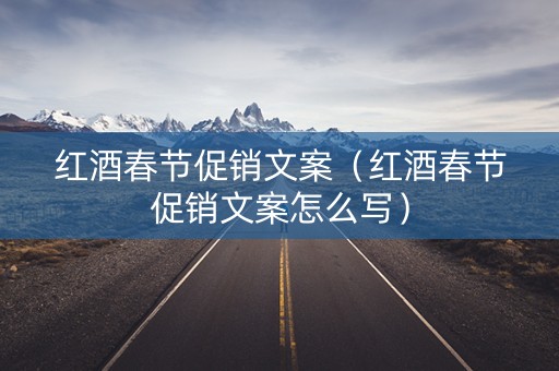 红酒春节促销文案（红酒春节促销文案怎么写）