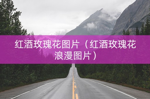红酒玫瑰花图片（红酒玫瑰花浪漫图片）