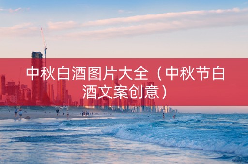 中秋白酒图片大全（中秋节白酒文案创意）
