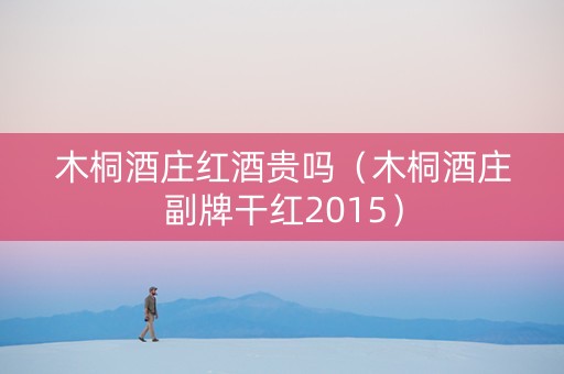 木桐酒庄红酒贵吗（木桐酒庄副牌干红2015）