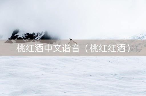 桃红酒中文谐音（桃红红酒）
