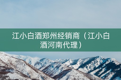 江小白酒郑州经销商（江小白酒河南代理）