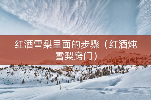 红酒雪梨里面的步骤（红酒炖雪梨窍门）