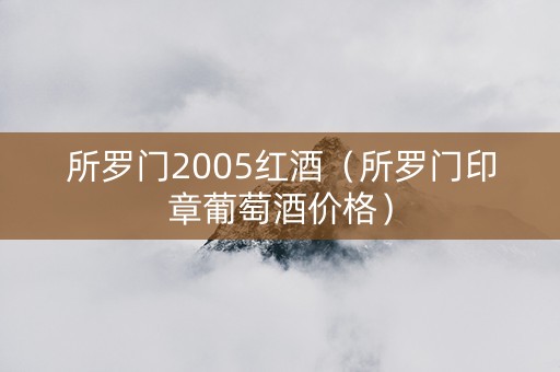 所罗门2005红酒（所罗门印章葡萄酒价格）