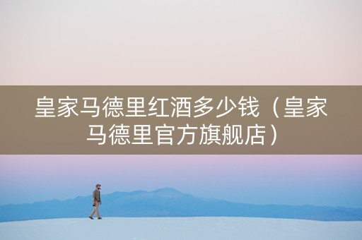 皇家马德里红酒多少钱（皇家马德里官方旗舰店）