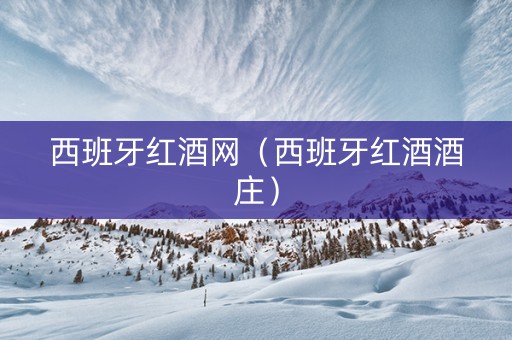 西班牙红酒网(西班牙红酒酒庄) 西班牙红酒网(西班牙红酒酒庄)