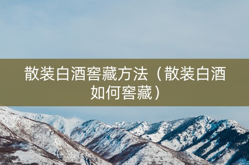 散装白酒窖藏方法(散装白酒如何窖藏) 散装白酒窖藏方法(散装白酒如何窖藏)