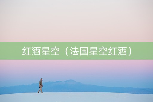 红酒星空(法国星空红酒) 红酒星空(法国星空红酒)
