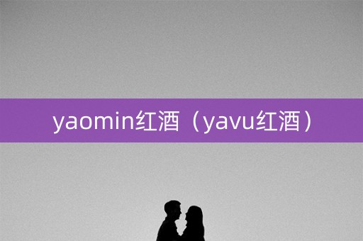 yaomin红酒（yavu红酒）