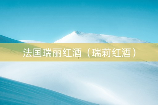 法国瑞丽红酒（瑞莉红酒）