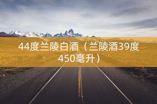 44度兰陵白酒（兰陵酒39度450毫升）