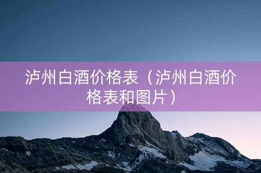 泸州白酒价格表（泸州白酒价格表和图片）