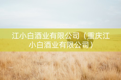 江小白酒业有限公司（重庆江小白酒业有限公司）
