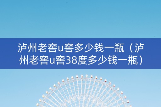 泸州老窖u窖多少钱一瓶（泸州老窖u窖38度多少钱一瓶）
