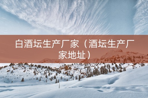 白酒坛生产厂家（酒坛生产厂家地址）