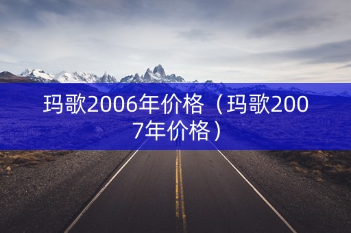 玛歌2006年价格（玛歌2007年价格）