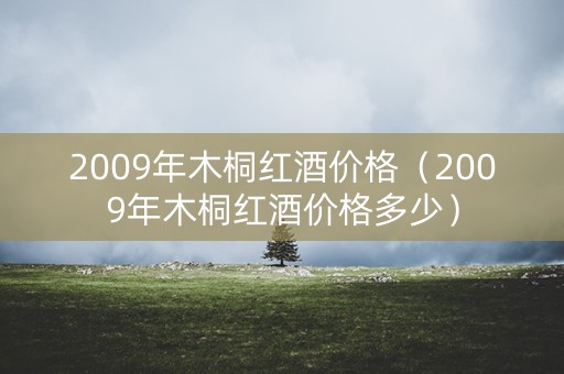 2009年木桐红酒价格（2009年木桐红酒价格多少）