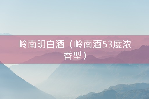 岭南明白酒（岭南酒53度浓香型）