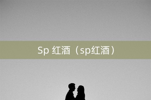Sp 红酒（sp红酒）