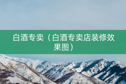 白酒专卖（白酒专卖店装修效果图）