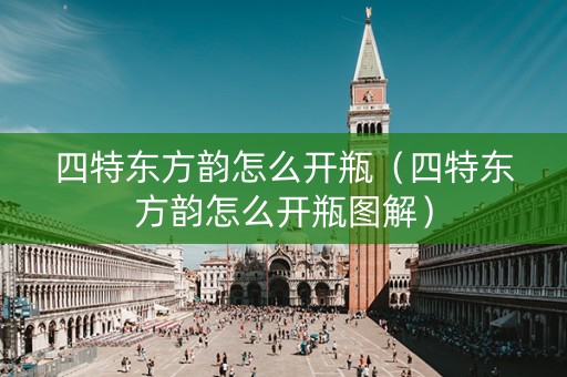 四特东方韵怎么开瓶（四特东方韵怎么开瓶图解）