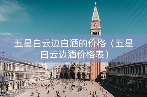 五星白云边白酒的价格（五星白云边酒价格表）