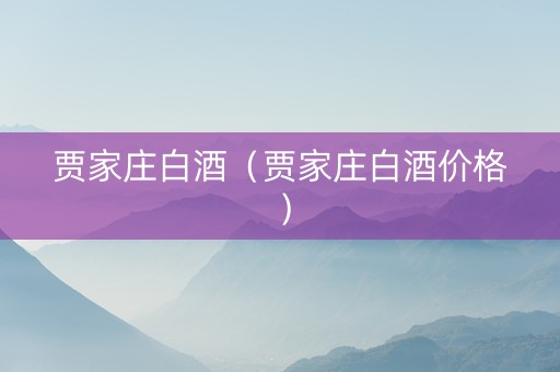 贾家庄白酒（贾家庄白酒价格）