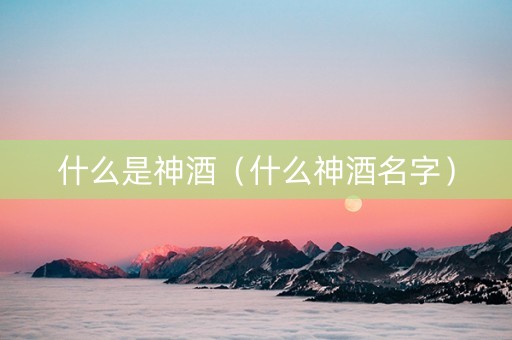什么是神酒（什么神酒名字）