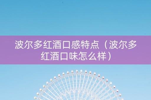 波尔多红酒口感特点（波尔多红酒口味怎么样）