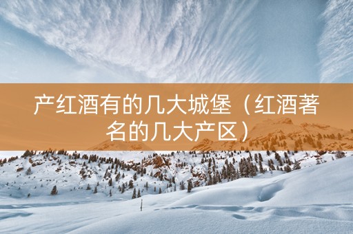 产红酒有的几大城堡（红酒著名的几大产区）