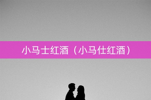 小马士红酒（小马仕红酒）