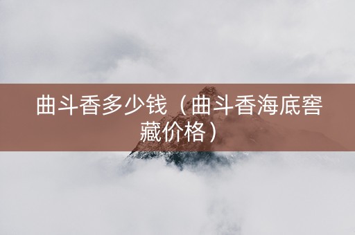 曲斗香多少钱（曲斗香海底窖藏价格）